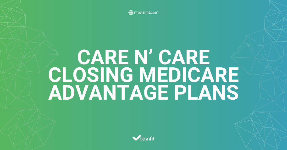 Care N’ Care Medicare Advantage is Closing in 2025 All Your Questions
