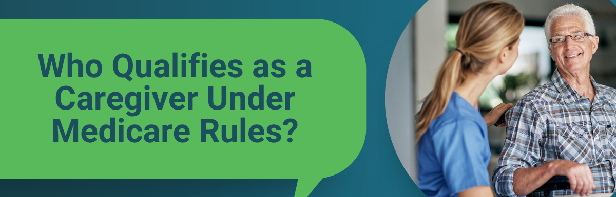 Who Qualifies as a Caregiver Under Medicare Rules?