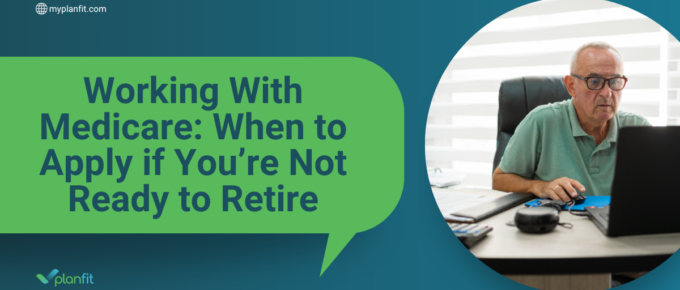 Working With Medicare: When to Apply if You’re Not Ready to Retire