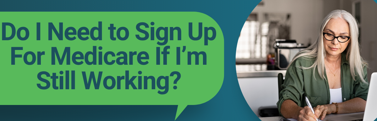 Do I Need to Sign Up For Medicare If I’m Still Working?