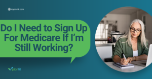 Do I Need to Sign Up For Medicare If I’m Still Working?